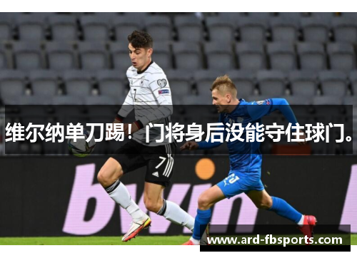 维尔纳单刀踢！门将身后没能守住球门。