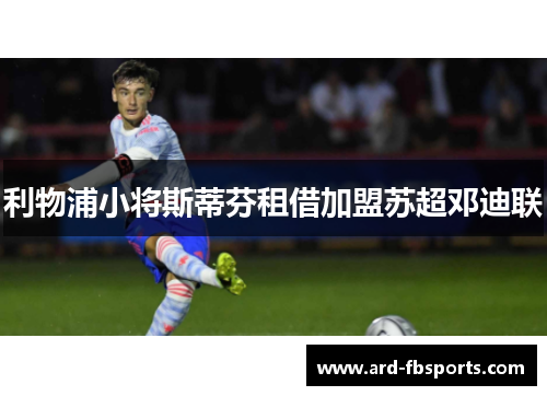 利物浦小将斯蒂芬租借加盟苏超邓迪联